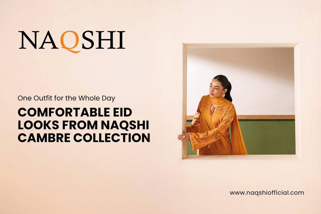 One Outfit for the Whole Day - Comfortable Eid Looks from NAQSHI Cambre Collection