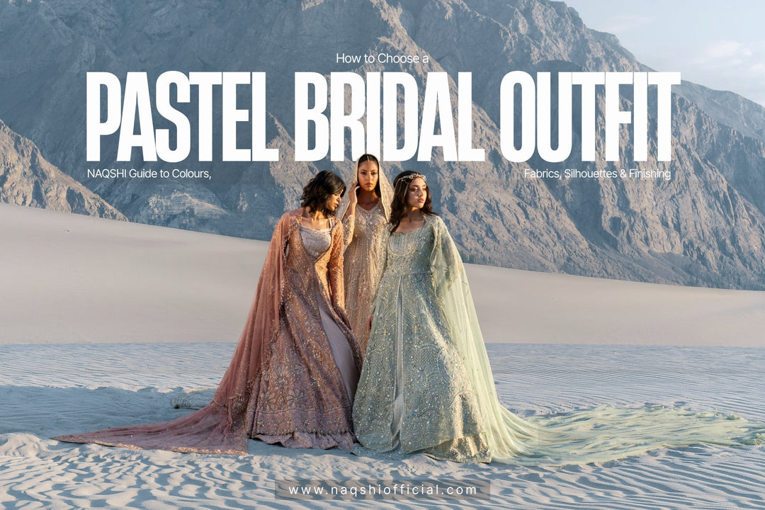 How to Choose a Pastel Bridal Outfit: NAQSHI Guide to Colours, Fabrics, Silhouettes & Finishing