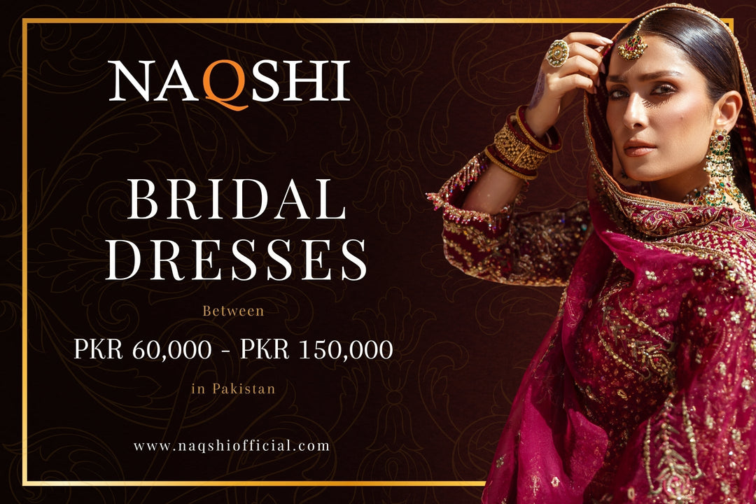 What Bridal Dresses Offer Between 60,000 to 150,000 PKR in Pakistan – Guide by NAQSHI