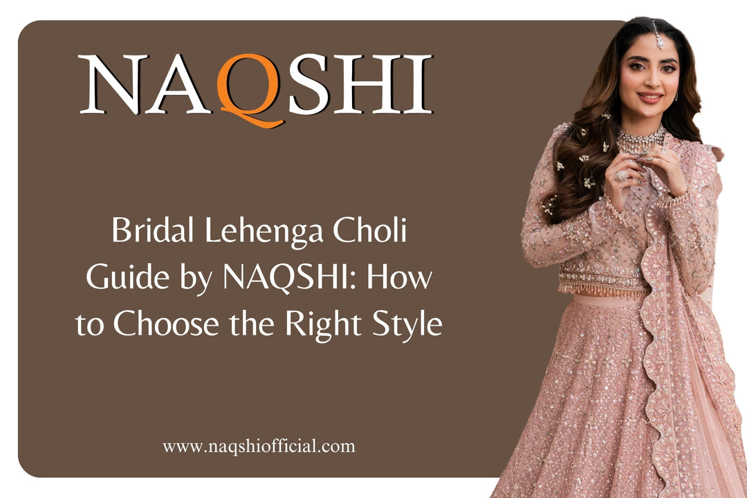 Bridal Lehenga Choli Guide by NAQSHI: How to Choose the Right Style