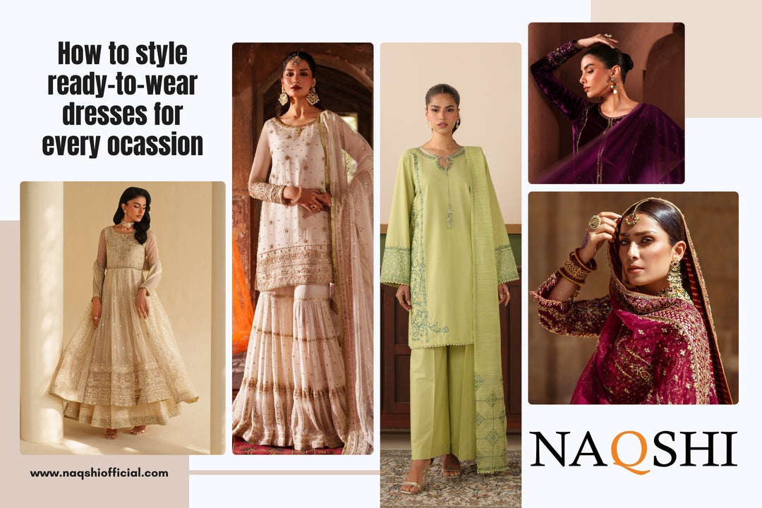 How to Style Ready-to-Wear Dresses for Every Occasion in Pakistan | NAQSHI