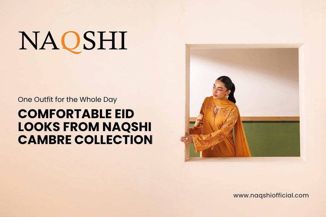 One Outfit for the Whole Day - Comfortable Eid Looks from NAQSHI Cambre Collection
